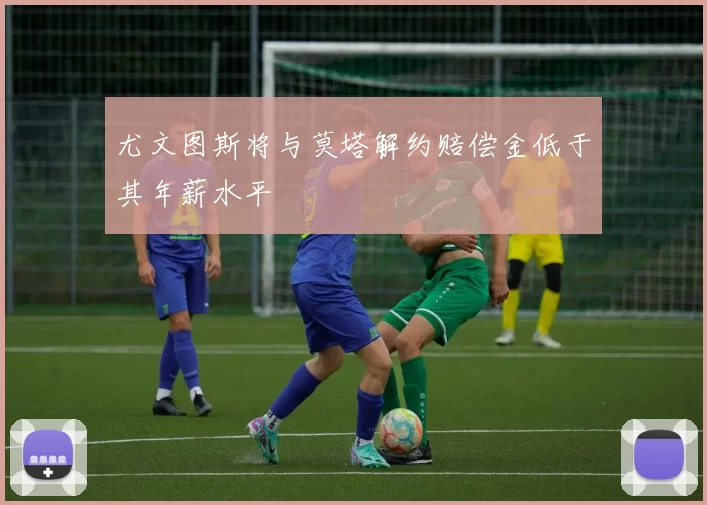 尤文图斯将与莫塔解约赔偿金低于其年薪水平