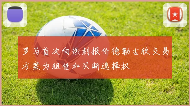 罗马首次向热刺报价德勒古欣交易方案为租借加买断选择权